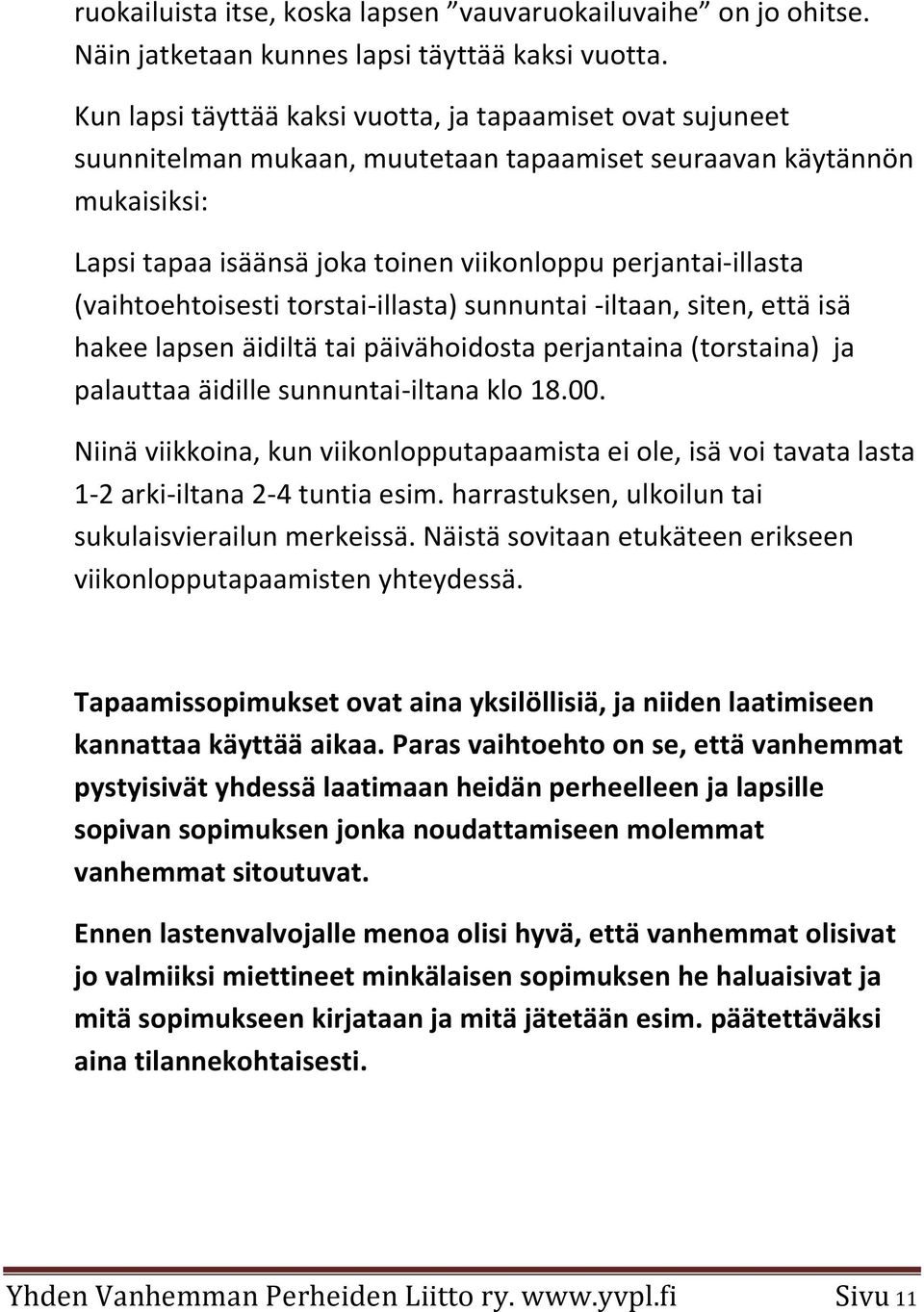 (vaihtoehtoisesti torstai-illasta) sunnuntai -iltaan, siten, että isä hakee lapsen äidiltä tai päivähoidosta perjantaina (torstaina) ja palauttaa äidille sunnuntai-iltana klo 18.00.