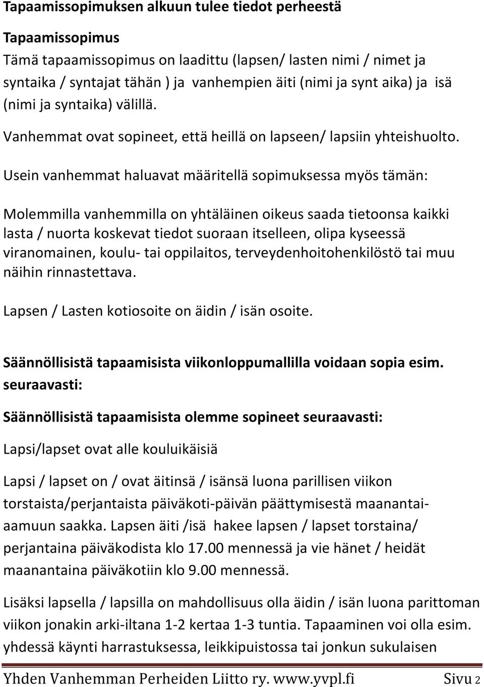 Usein vanhemmat haluavat määritellä sopimuksessa myös tämän: Molemmilla vanhemmilla on yhtäläinen oikeus saada tietoonsa kaikki lasta / nuorta koskevat tiedot suoraan itselleen, olipa kyseessä