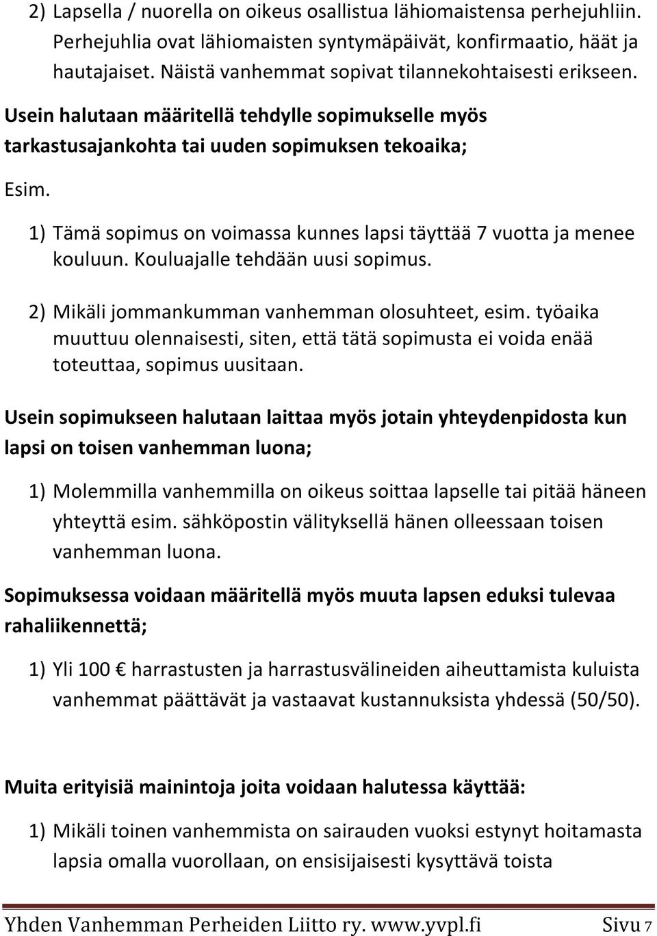 1) Tämä sopimus on voimassa kunnes lapsi täyttää 7 vuotta ja menee kouluun. Kouluajalle tehdään uusi sopimus. 2) Mikäli jommankumman vanhemman olosuhteet, esim.