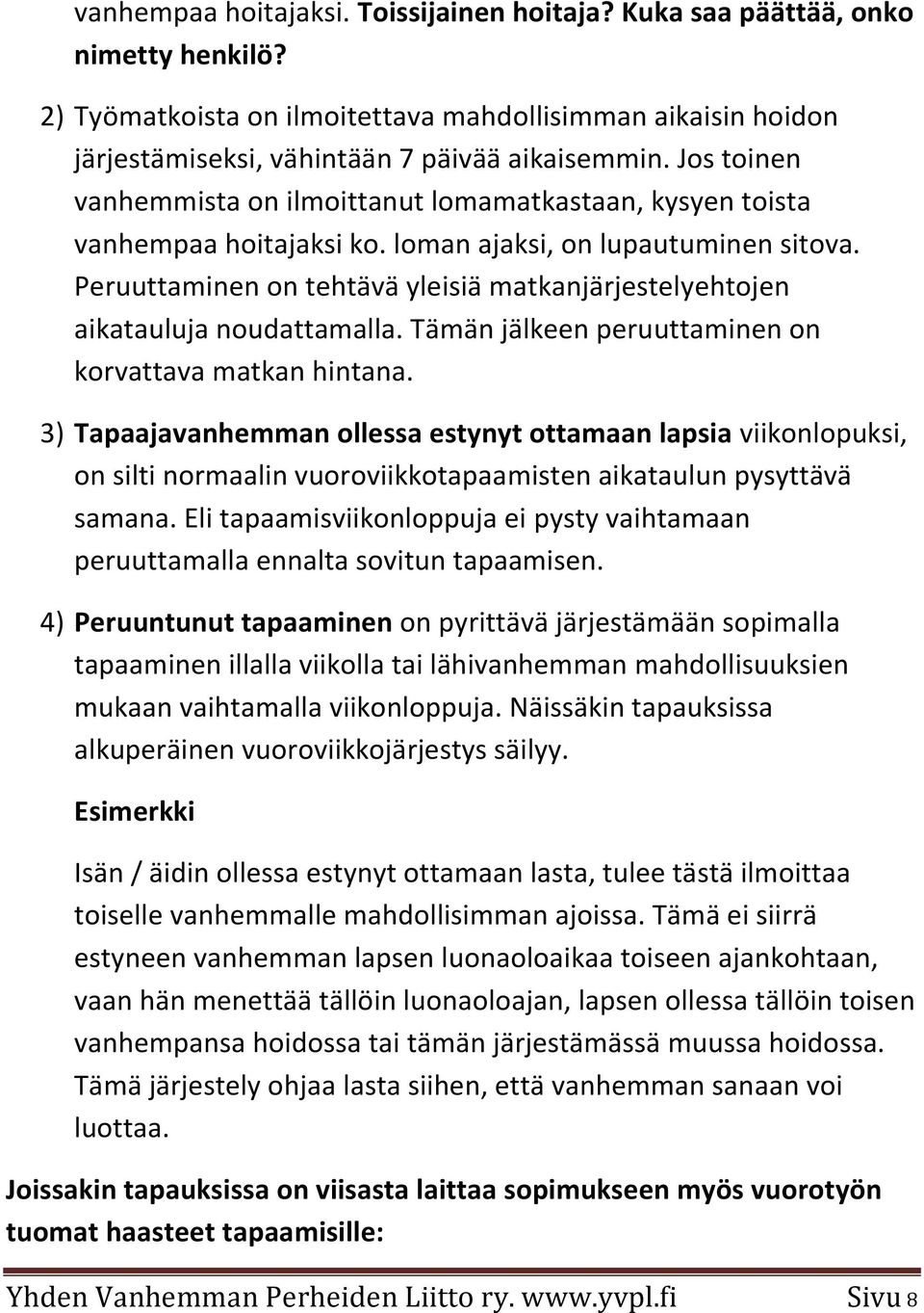 Peruuttaminen on tehtävä yleisiä matkanjärjestelyehtojen aikatauluja noudattamalla. Tämän jälkeen peruuttaminen on korvattava matkan hintana.