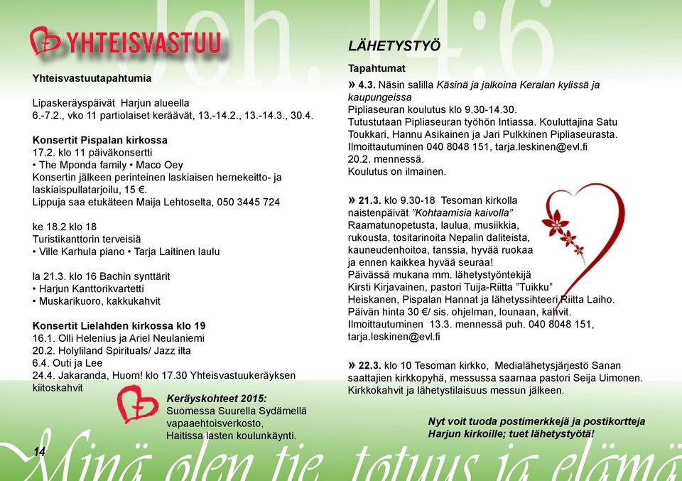 Lippuja saa etukäteen Maija Lehtoselta, 050 3445 724 ke 18.2 klo 18 Turistikanttorin terveisiä Ville Karhula piano Tarja Laitinen laulu la 21.3. klo 16 Bachin synttärit Harjun Kanttorikvartetti Muskarikuoro, kakkukahvit Konsertit Lielahden kirkossa klo 19 16.