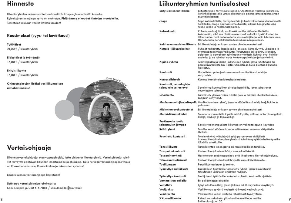 Kausimaksut (syys- tai kevätkausi) Työikäiset 21,00 / liikuntaryhmä Eläkeläiset ja työttömät 15,00 / liikuntaryhmä Erityisliikunta 15,00 / liikuntaryhmä Ohjausmaksujen lisäksi vesiliikunnoissa