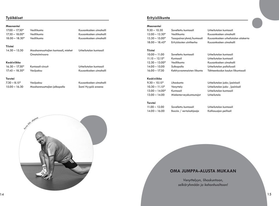15* Vesijuoksu Kuusankosken uimahalli 15.00 16.30 Maahanmuuttajien jalkapallo Sami Hyypiä areena Erityisliikunta 9.30 10.30 Sovellettu kuntosali Urheilutalon kuntosali 12.00 12.