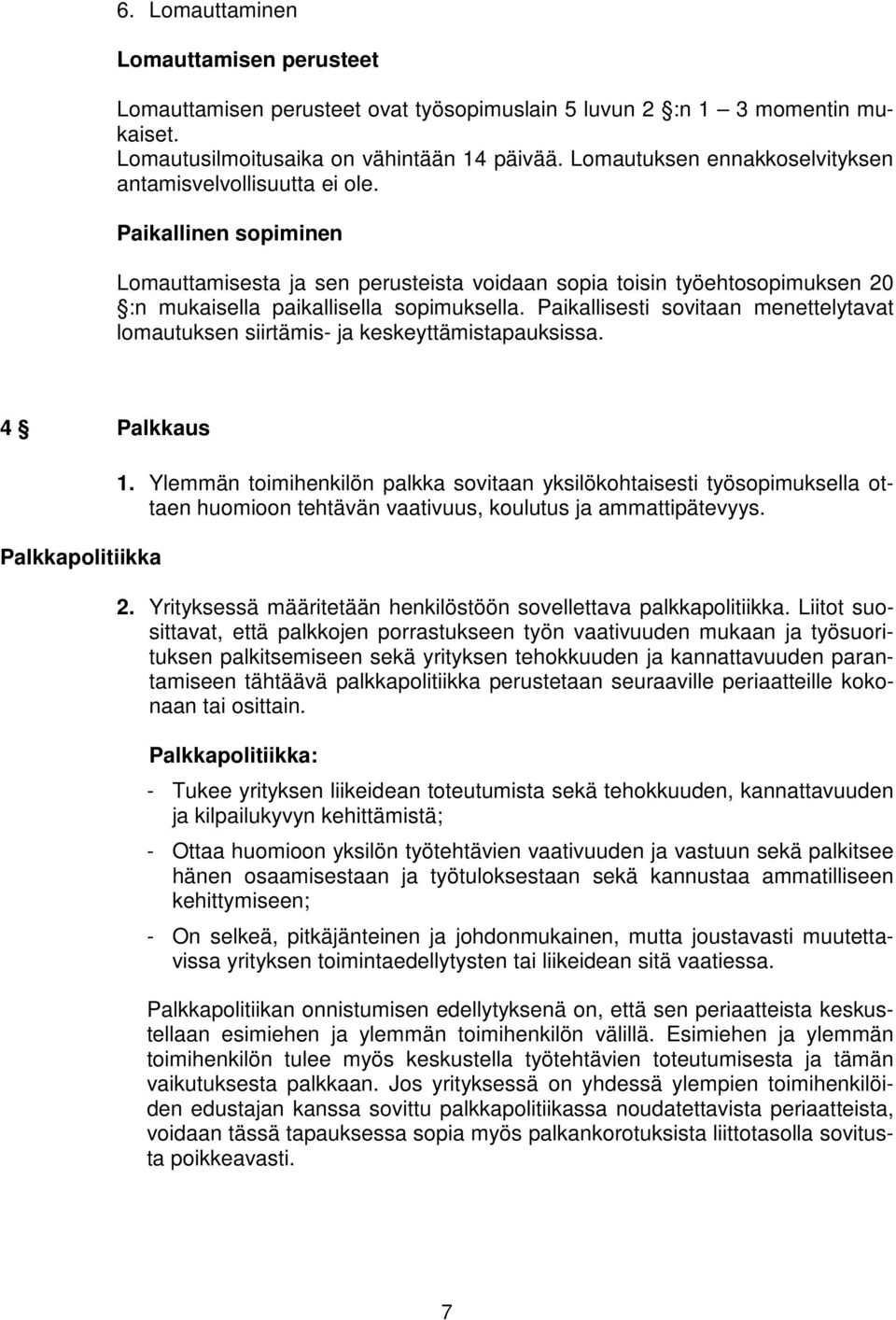 Paikallinen sopiminen Lomauttamisesta ja sen perusteista voidaan sopia toisin työehtosopimuksen 20 :n mukaisella paikallisella sopimuksella.