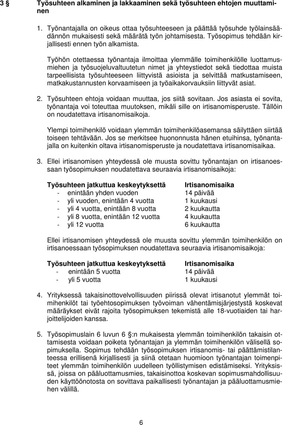 Työhön otettaessa työnantaja ilmoittaa ylemmälle toimihenkilölle luottamusmiehen ja työsuojeluvaltuutetun nimet ja yhteystiedot sekä tiedottaa muista tarpeellisista työsuhteeseen liittyvistä asioista