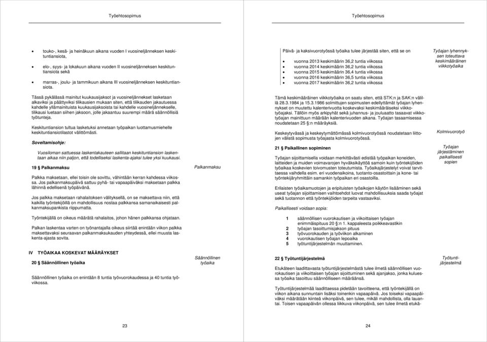 Päivä- ja kaksivuorotyössä työaika tulee järjestää siten, että se on vuonna 2013 keskimäärin 36,2 tuntia viikossa vuonna 2014 keskimäärin 36,2 tuntia viikossa vuonna 2015 keskimäärin 36,4 tuntia