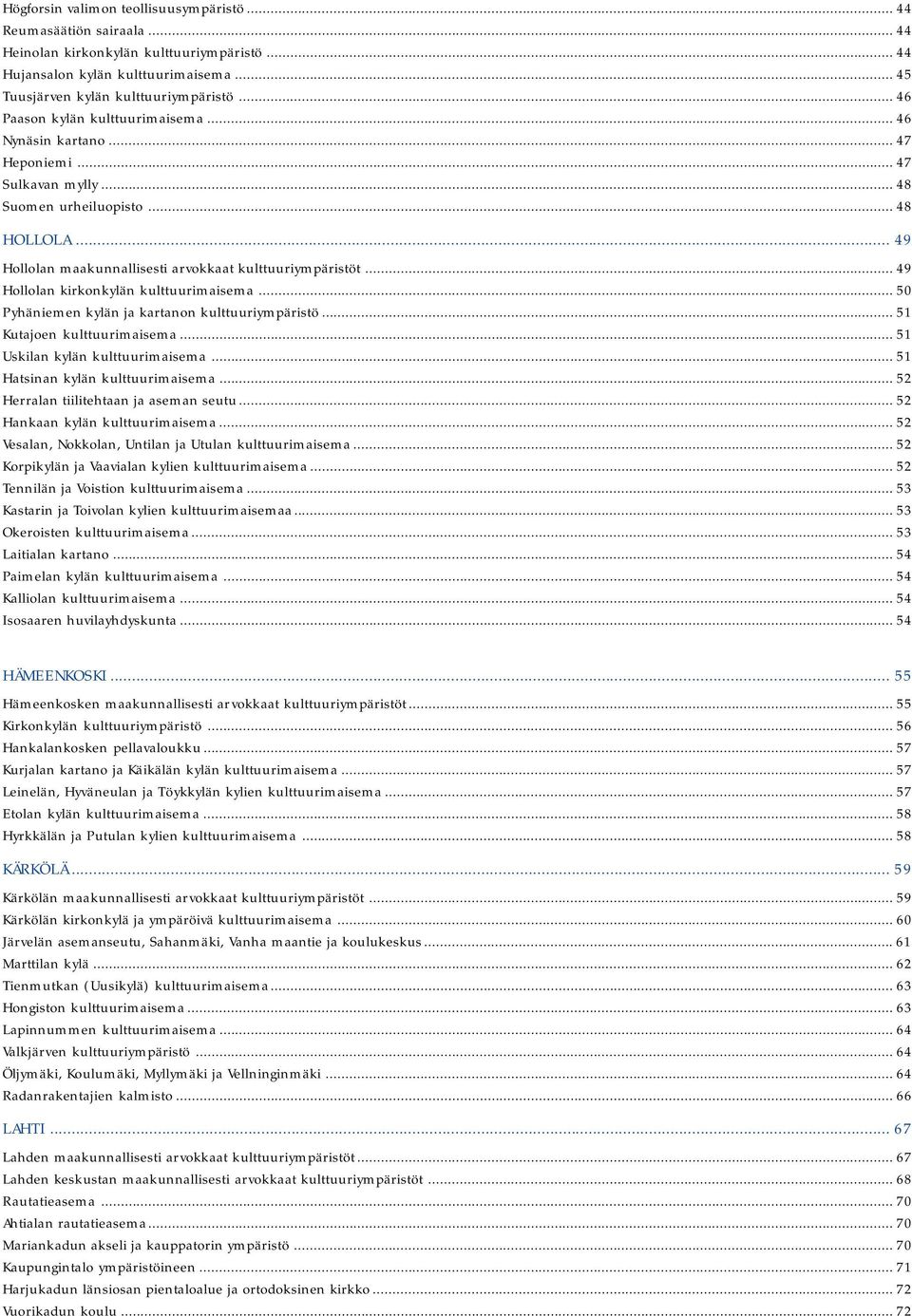 .. 49 Hollolan kirkonkylän kulttuurimaisema... 50 Pyhäniemen kylän ja kartanon kulttuuriympäristö... 51 Kutajoen kulttuurimaisema... 51 Uskilan kylän kulttuurimaisema.