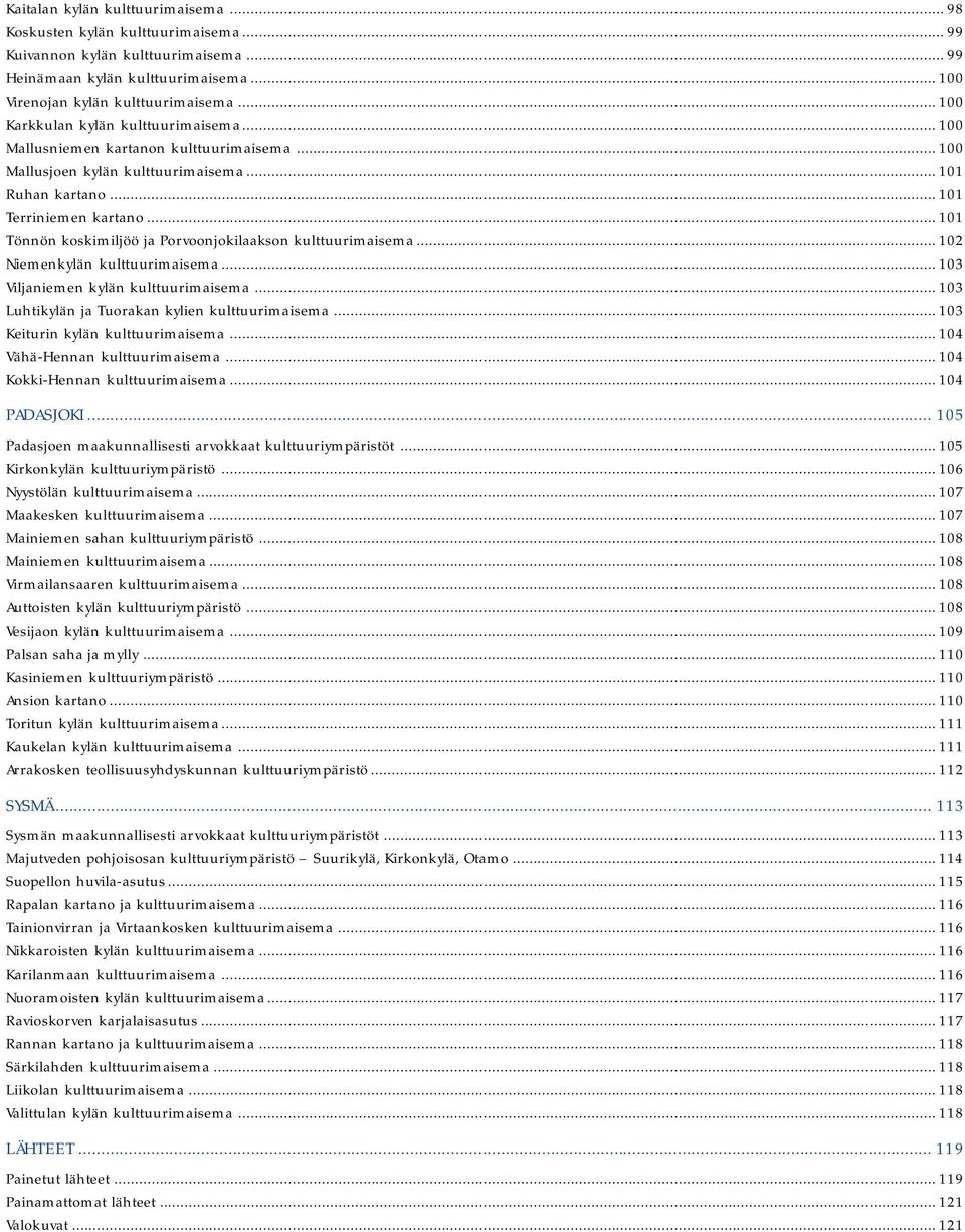 .. 101 Tönnön koskimiljöö ja Porvoonjokilaakson kulttuurimaisema... 102 Niemenkylän kulttuurimaisema... 103 Viljaniemen kylän kulttuurimaisema... 103 Luhtikylän ja Tuorakan kylien kulttuurimaisema.