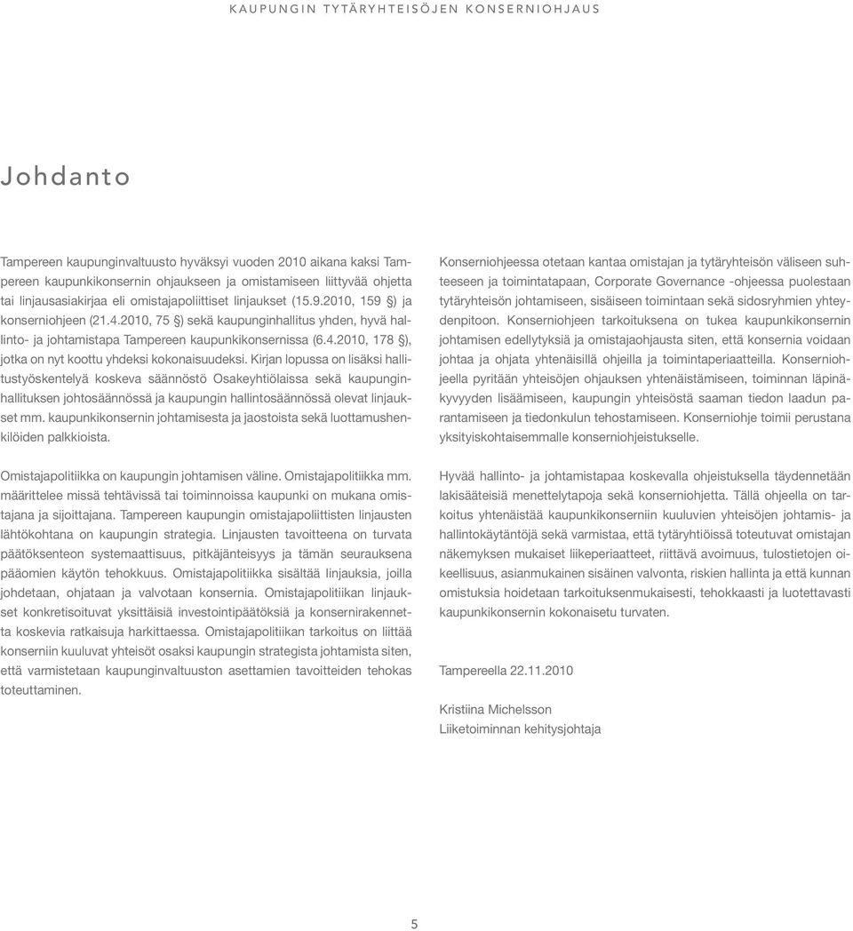 2010, 75 ) sekä kaupunginhallitus yhden, hyvä hallinto- ja johtamistapa Tampereen kaupunkikonsernissa (6.4.2010, 178 ), jotka on nyt koottu yhdeksi kokonaisuudeksi.