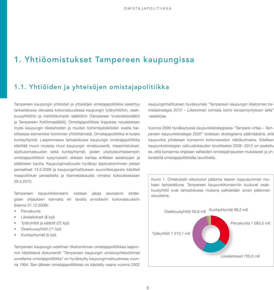 1. Yhtiöiden ja yhteisöjen omistajapolitiikka Tampereen kaupungin yhtiöiden ja yhteisöjen omistajapolitiikka keskittyy tarkastelussa olevassa kokonaisuudessa kaupungin tytäryhtiöihin,