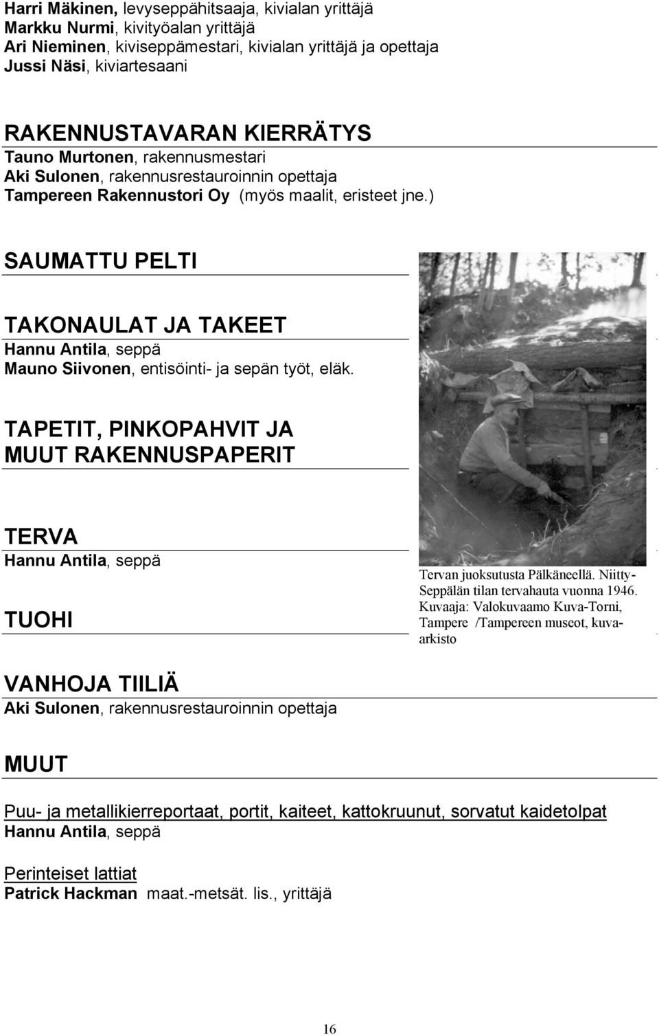 ) SAUMATTU PELTI TAKONAULAT JA TAKEET Hannu Antila, seppä Mauno Siivonen, entisöinti- ja sepän työt, eläk.