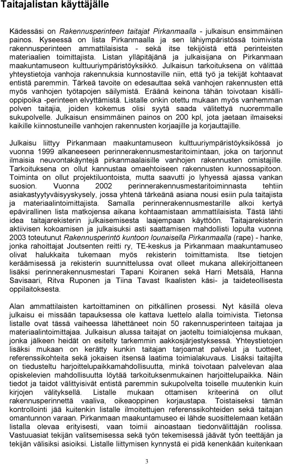 Listan ylläpitäjänä ja julkaisijana on Pirkanmaan maakuntamuseon kulttuuriympäristöyksikkö.