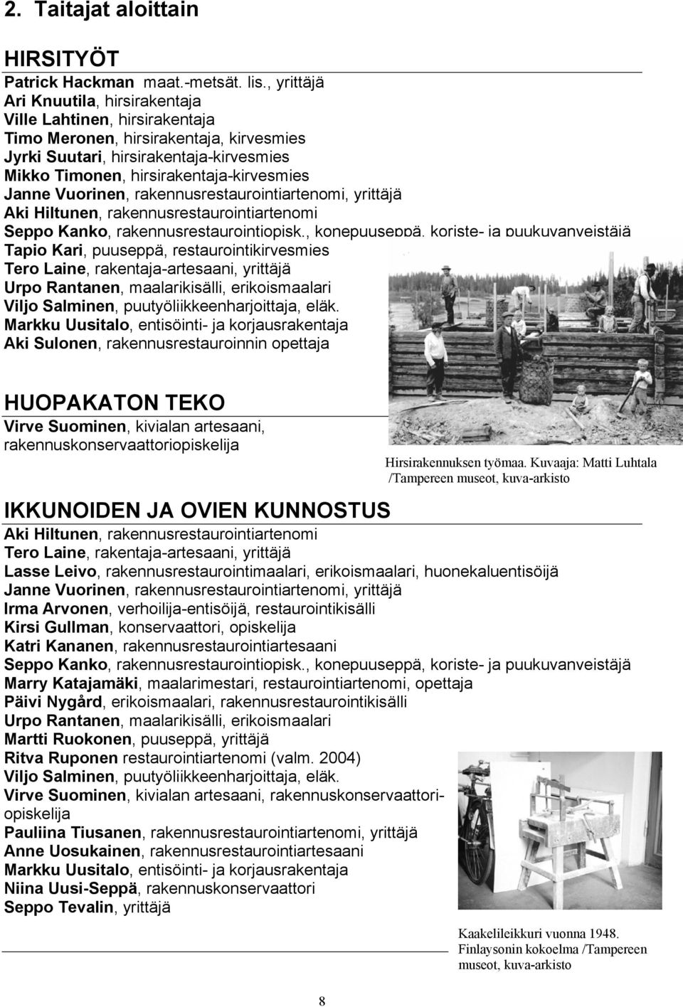Vuorinen, rakennusrestaurointiartenomi, yrittäjä Aki Hiltunen, rakennusrestaurointiartenomi Seppo Kanko, rakennusrestaurointiopisk.