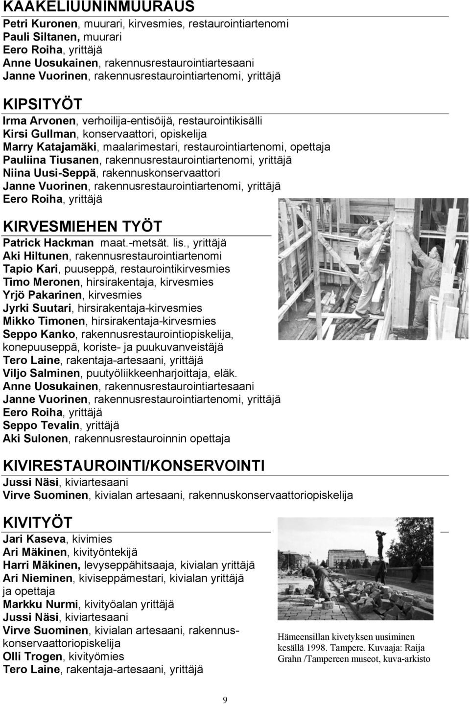 restaurointiartenomi, opettaja Pauliina Tiusanen, rakennusrestaurointiartenomi, yrittäjä Niina Uusi-Seppä, rakennuskonservaattori Janne Vuorinen, rakennusrestaurointiartenomi, yrittäjä Eero Roiha,