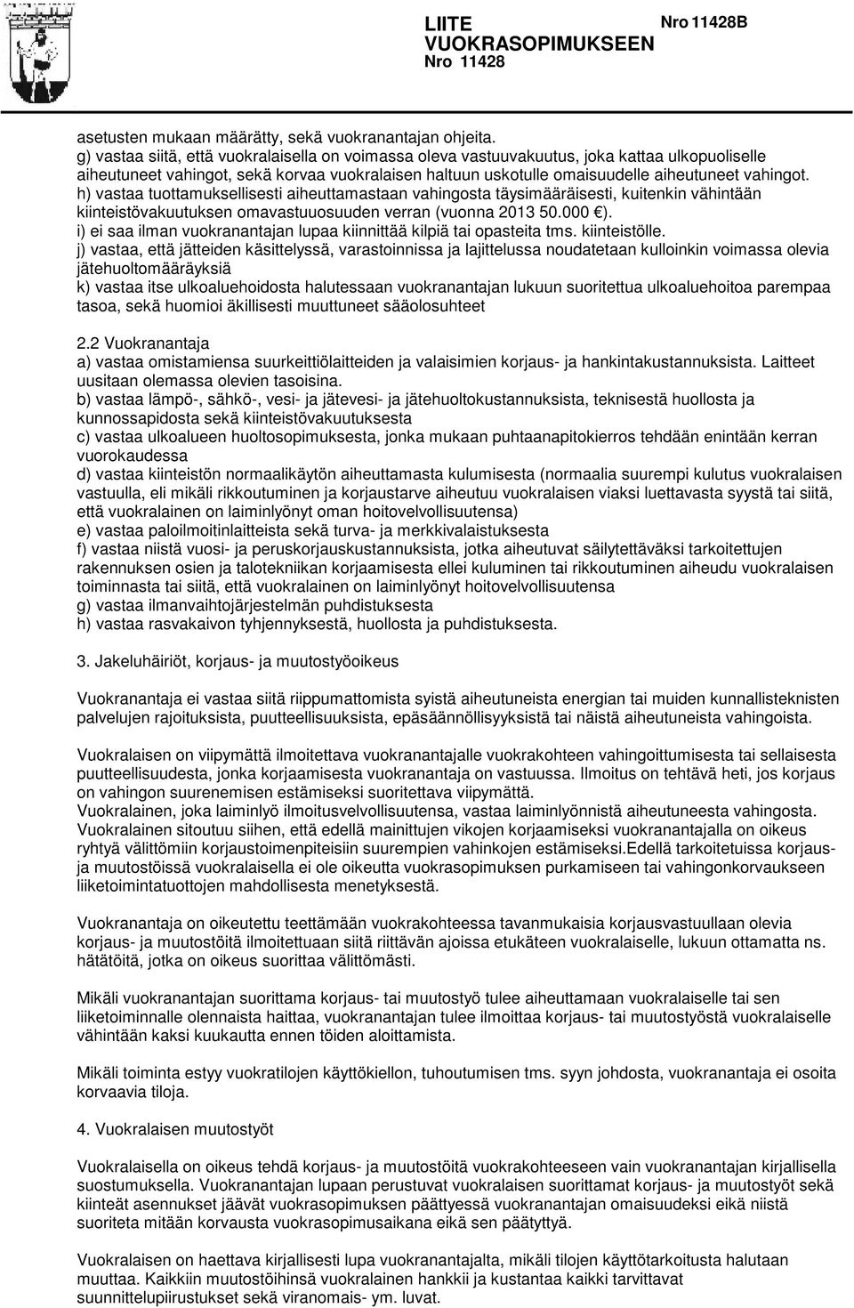 h) vastaa tuottamuksellisesti aiheuttamastaan vahingosta täysimääräisesti, kuitenkin vähintään kiinteistövakuutuksen omavastuuosuuden verran (vuonna 2013 50.000 ).