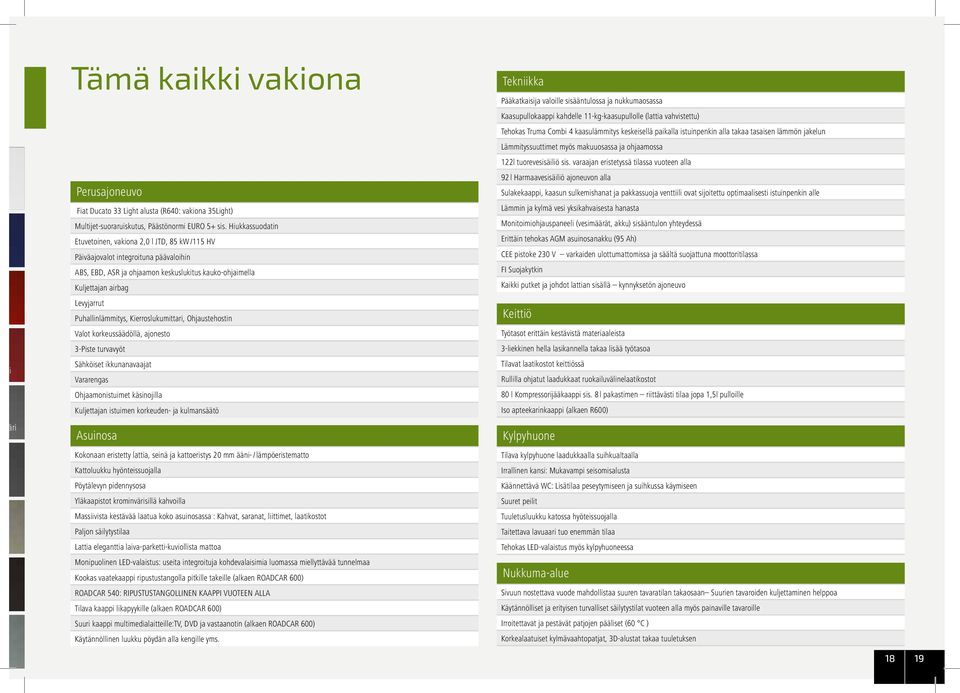 Puhallinlämmitys, Kierroslukumittari, Ohjaustehostin Valot korkeussäädöllä, ajonesto 3-Piste turvavyöt Sähköiset ikkunanavaajat Vararengas Ohjaamonistuimet käsinojilla Kuljettajan istuimen korkeuden-