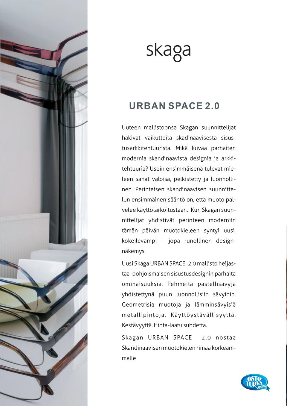 Kun Skagan suunnittelijat yhdistivät perinteen moderniin tämän päivän muotokieleen syntyi uusi, kokeilevampi jopa runollinen designnäkemys. Uusi Skaga URBAN SPACE 2.