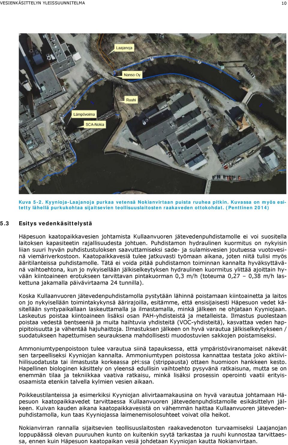 Pintailmastettu allas - Jälkiselkeytysallas - Öljynerotus (tarvittaessa) - Näytteenotto - Purku hulevesiviemäriin Vedet johdetaan kuivatusojista painovoimaisesti ja pumppaamalla kaivoon.