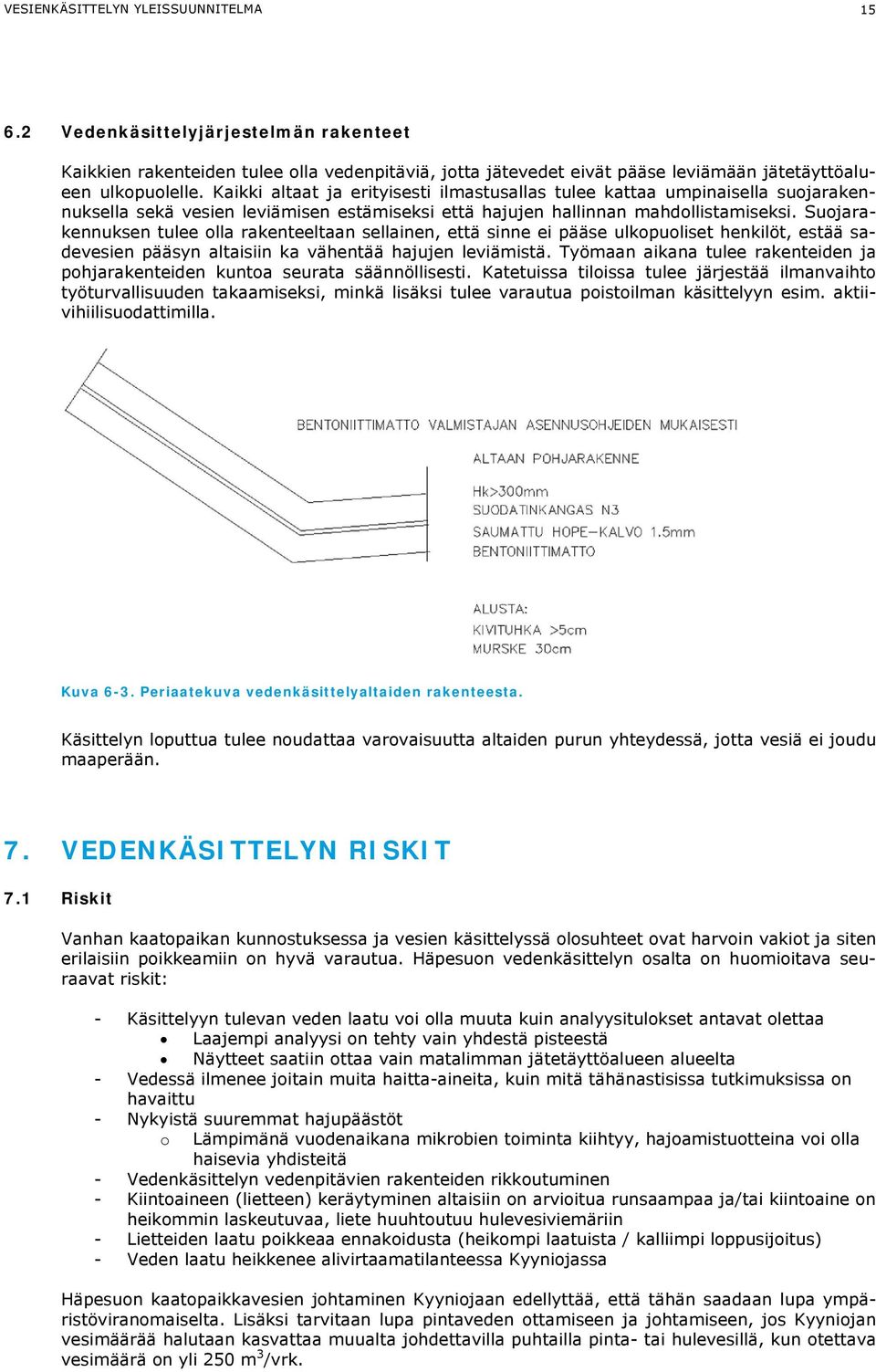 Puhdistamolla ei ole velvollisuutta ottaa vastaan sellaisia jätevesiä, jotka se katsoo toiminnalleen haitalliseksi. 7.