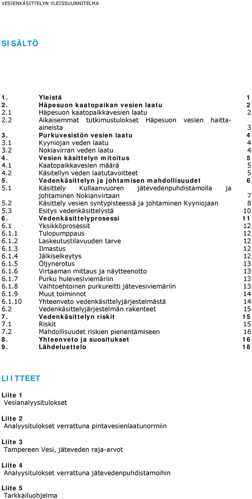 1 Kaatopaikkavesien määrä 5 4.2 Käsitellyn veden laatutavoitteet 5 5. Vedenkäsittelyn ja johtamisen mahdollisuudet 6 5.1 Käsittely Kullaanvuoren jätevedenpuhdistamolla ja johtaminen Nokianvirtaan 7 5.