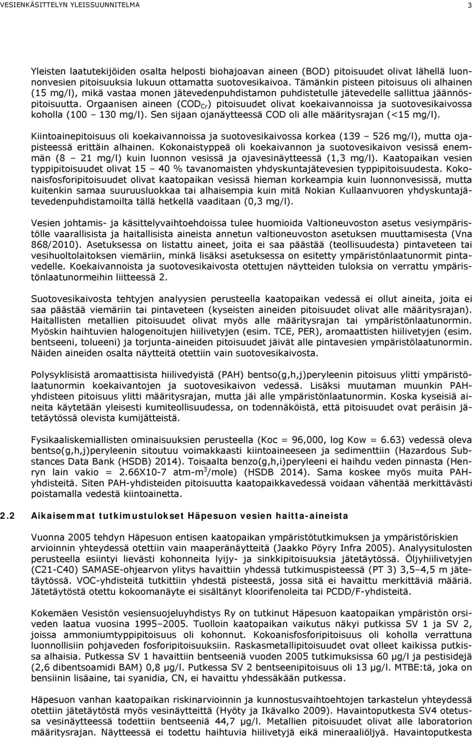 Yhteenvetona selvityksessä todettiin, että vesinäytteiden (SV1 SV5) raskasmetallipitoisuudet ovat olleet alhaisia arseenia ja sinkkiä lukuun ottamatta, joiden pitoisuuden voidaan katsoa olevan