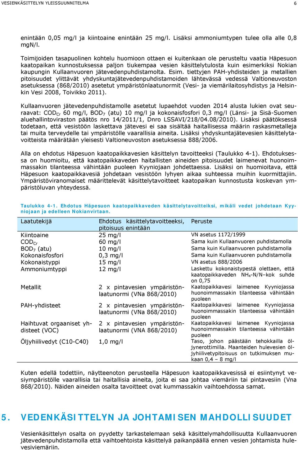 180 m 3 /h eli 18 m 3 /imukaivo tunnissa. Toisaalta tasausaltaan mitoituksessa on esitetty 240 m 3 vesitilavuuteen mahtuvan kahden päivän vedet eli vesiä muodostuisi 120 m 3 /d.