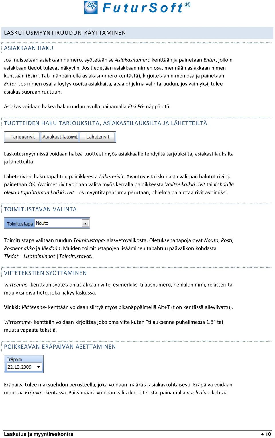 Jos nimen osalla löytyy useita asiakkaita, avaa ohjelma valintaruudun, jos vain yksi, tulee asiakas suoraan ruutuun. Asiakas voidaan hakea hakuruudun avulla painamalla Etsi F6- näppäintä.