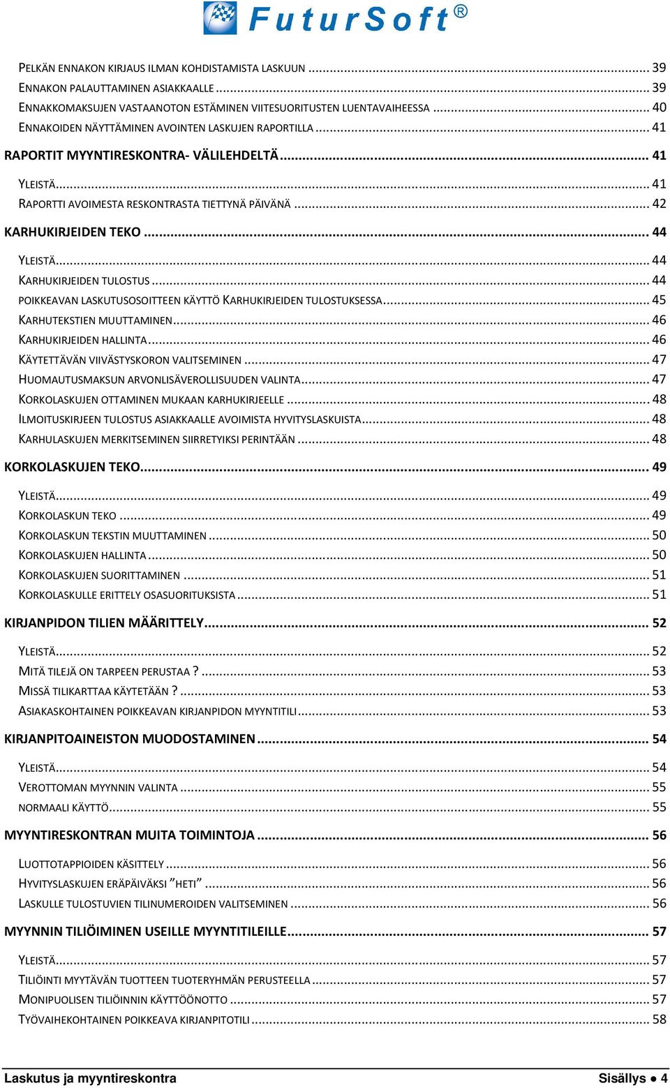 .. 44 YLEISTÄ... 44 KARHUKIRJEIDEN TULOSTUS... 44 POIKKEAVAN LASKUTUSOSOITTEEN KÄYTTÖ KARHUKIRJEIDEN TULOSTUKSESSA... 45 KARHUTEKSTIEN MUUTTAMINEN... 46 KARHUKIRJEIDEN HALLINTA.