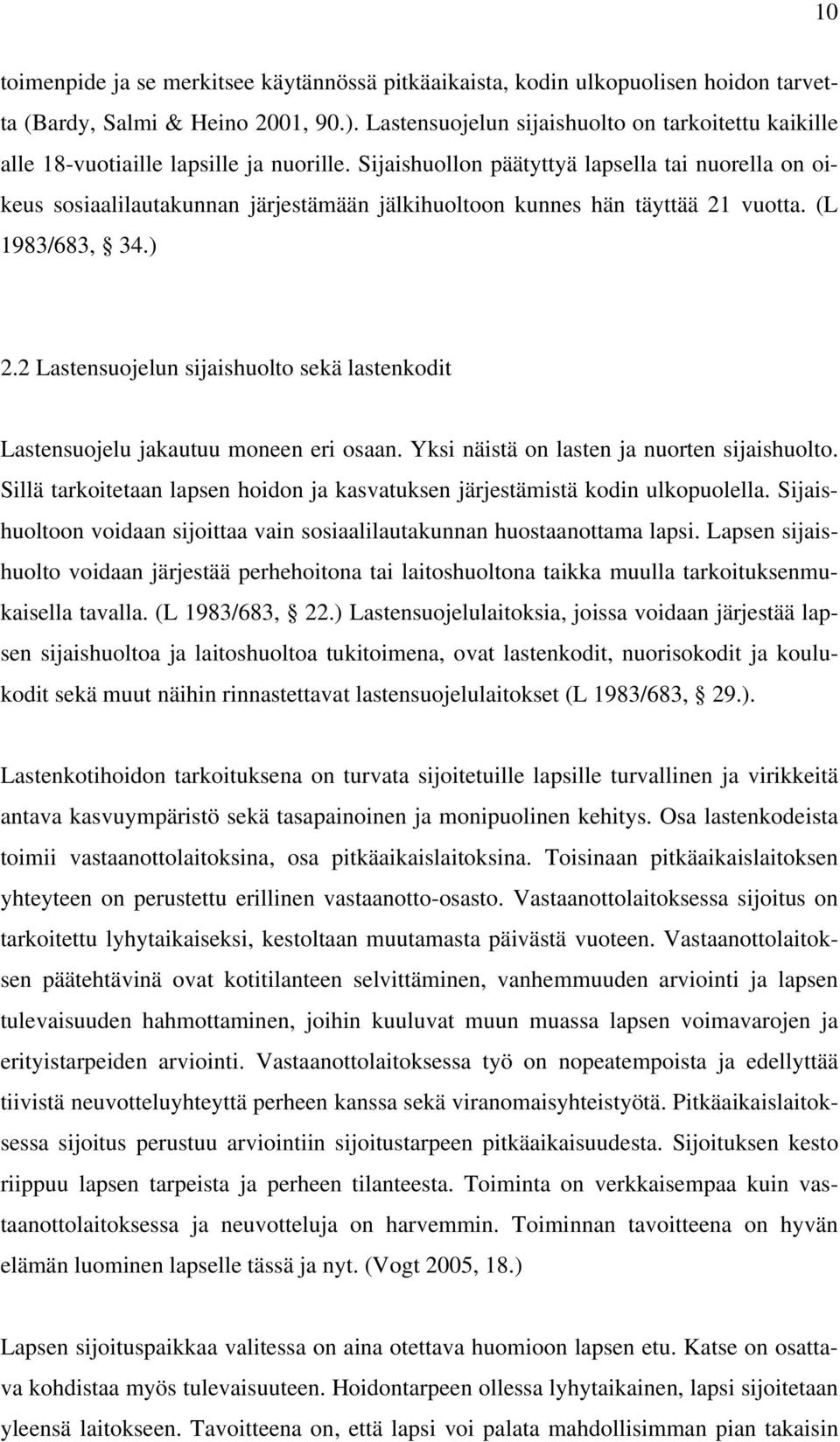 Sijaishuollon päätyttyä lapsella tai nuorella on oikeus sosiaalilautakunnan järjestämään jälkihuoltoon kunnes hän täyttää 21 vuotta. (L 1983/683, 34.) 2.