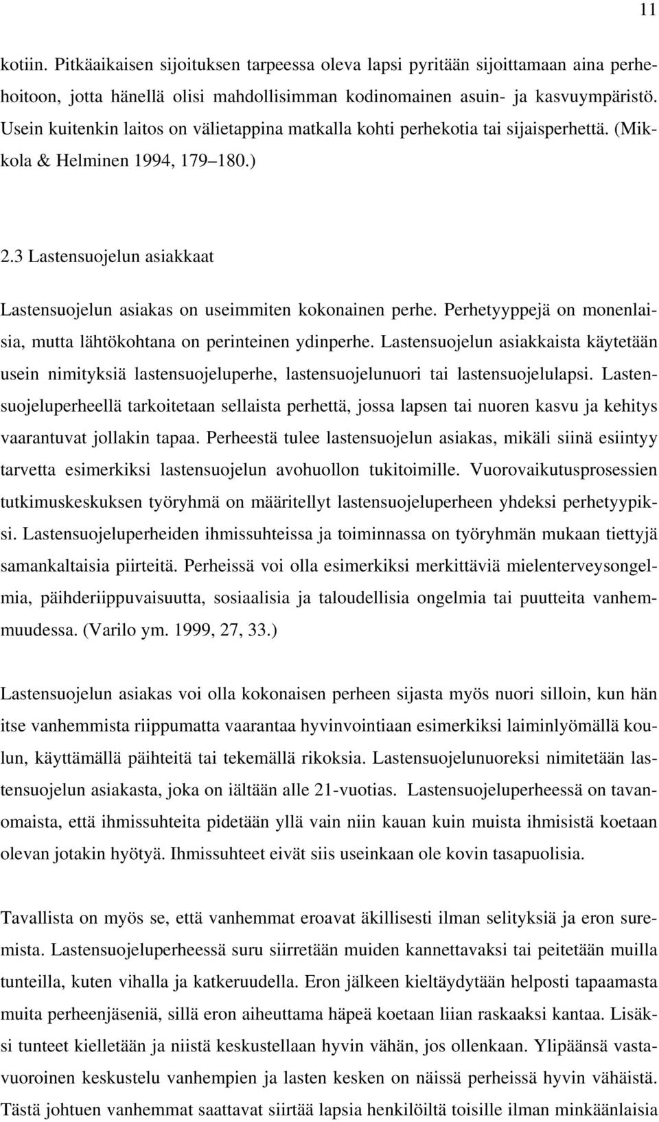 3 Lastensuojelun asiakkaat Lastensuojelun asiakas on useimmiten kokonainen perhe. Perhetyyppejä on monenlaisia, mutta lähtökohtana on perinteinen ydinperhe.