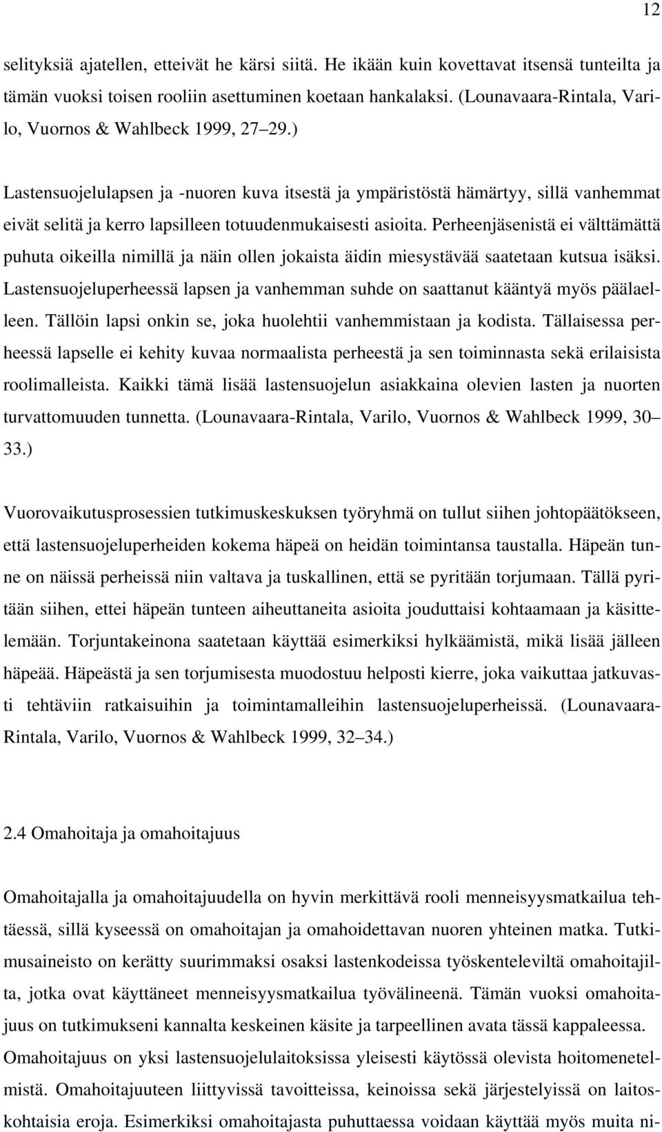 ) Lastensuojelulapsen ja -nuoren kuva itsestä ja ympäristöstä hämärtyy, sillä vanhemmat eivät selitä ja kerro lapsilleen totuudenmukaisesti asioita.