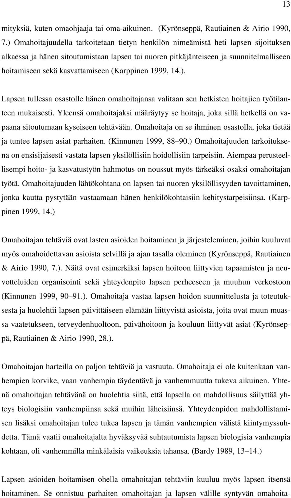 kasvattamiseen (Karppinen 1999, 14.). Lapsen tullessa osastolle hänen omahoitajansa valitaan sen hetkisten hoitajien työtilanteen mukaisesti.