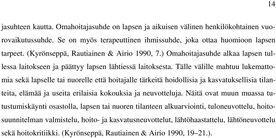 Tälle välille mahtuu lukemattomia sekä lapselle tai nuorelle että hoitajalle tärkeitä hoidollisia ja kasvatuksellisia tilanteita, elämää ja useita erilaisia kokouksia ja neuvotteluja.