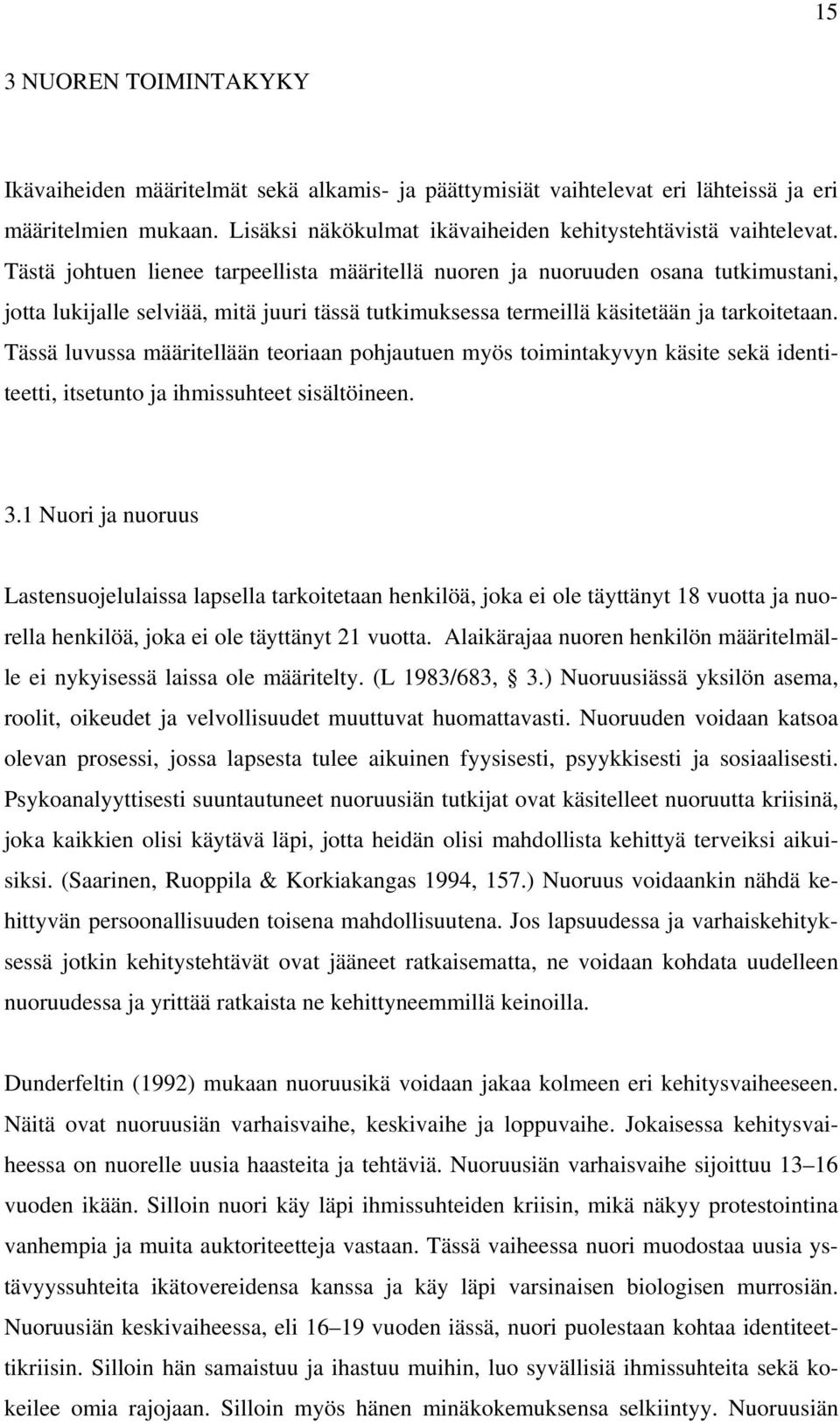 Tässä luvussa määritellään teoriaan pohjautuen myös toimintakyvyn käsite sekä identiteetti, itsetunto ja ihmissuhteet sisältöineen. 3.