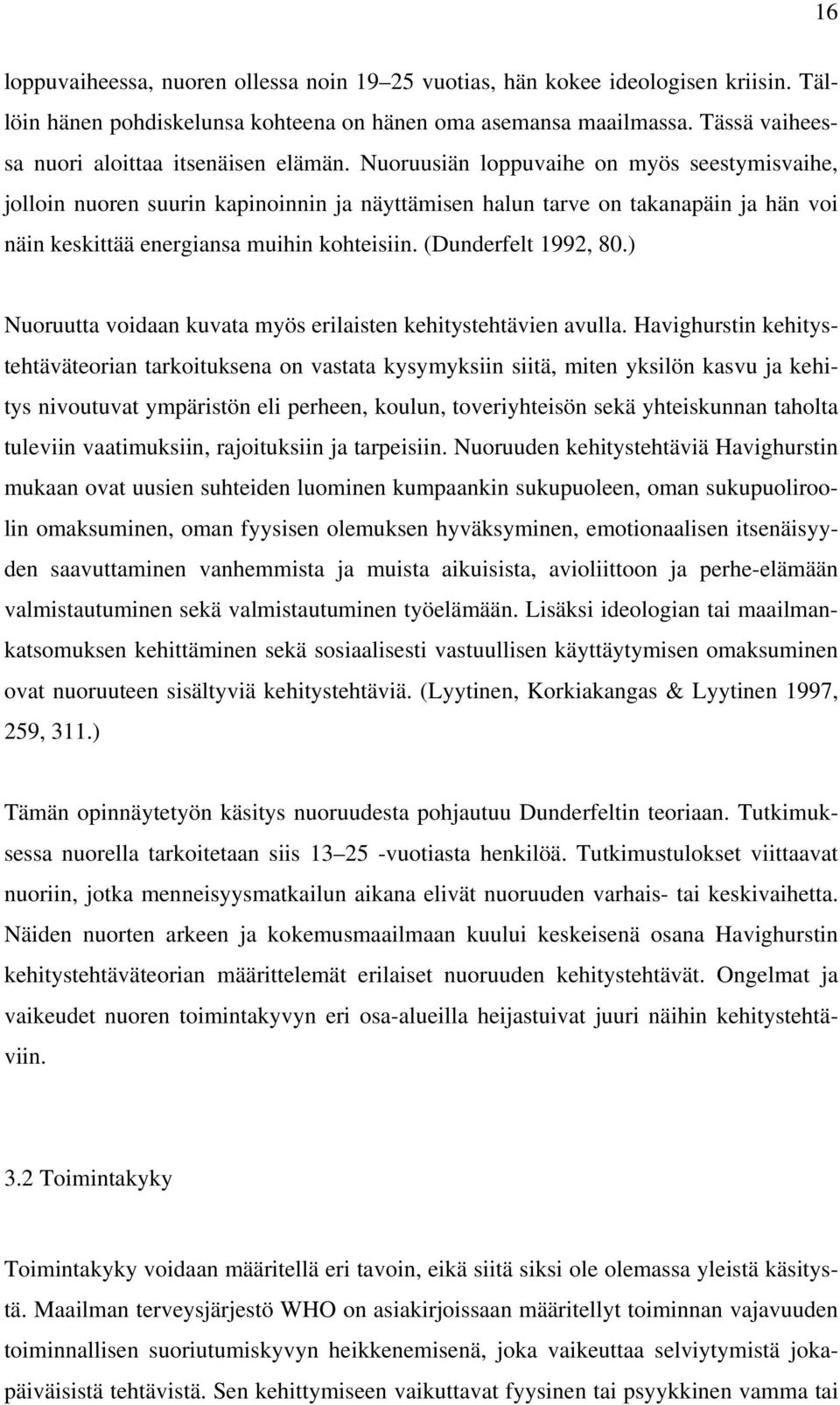 Nuoruusiän loppuvaihe on myös seestymisvaihe, jolloin nuoren suurin kapinoinnin ja näyttämisen halun tarve on takanapäin ja hän voi näin keskittää energiansa muihin kohteisiin. (Dunderfelt 1992, 80.