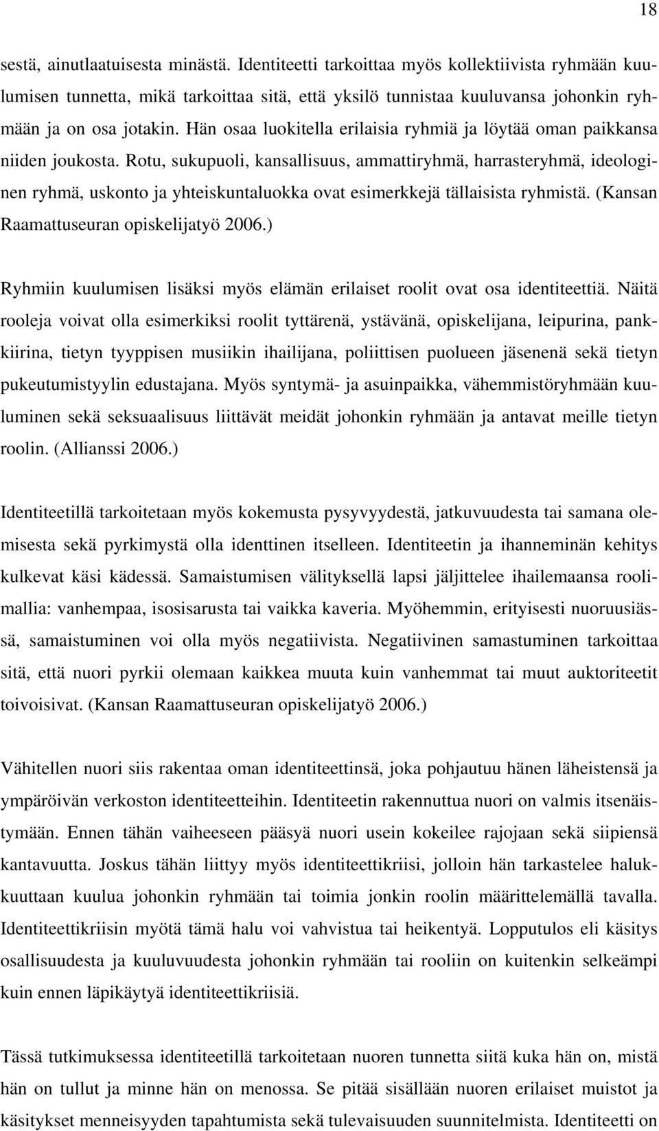 Rotu, sukupuoli, kansallisuus, ammattiryhmä, harrasteryhmä, ideologinen ryhmä, uskonto ja yhteiskuntaluokka ovat esimerkkejä tällaisista ryhmistä. (Kansan Raamattuseuran opiskelijatyö 2006.