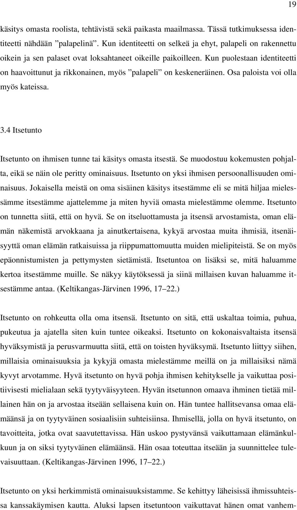 Kun puolestaan identiteetti on haavoittunut ja rikkonainen, myös palapeli on keskeneräinen. Osa paloista voi olla myös kateissa. 3.4 Itsetunto Itsetunto on ihmisen tunne tai käsitys omasta itsestä.