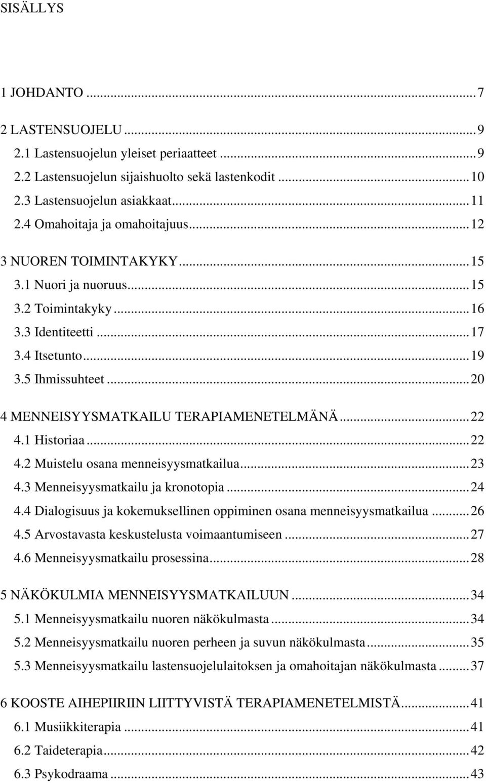 ..20 4 MENNEISYYSMATKAILU TERAPIAMENETELMÄNÄ...22 4.1 Historiaa...22 4.2 Muistelu osana menneisyysmatkailua...23 4.3 Menneisyysmatkailu ja kronotopia...24 4.