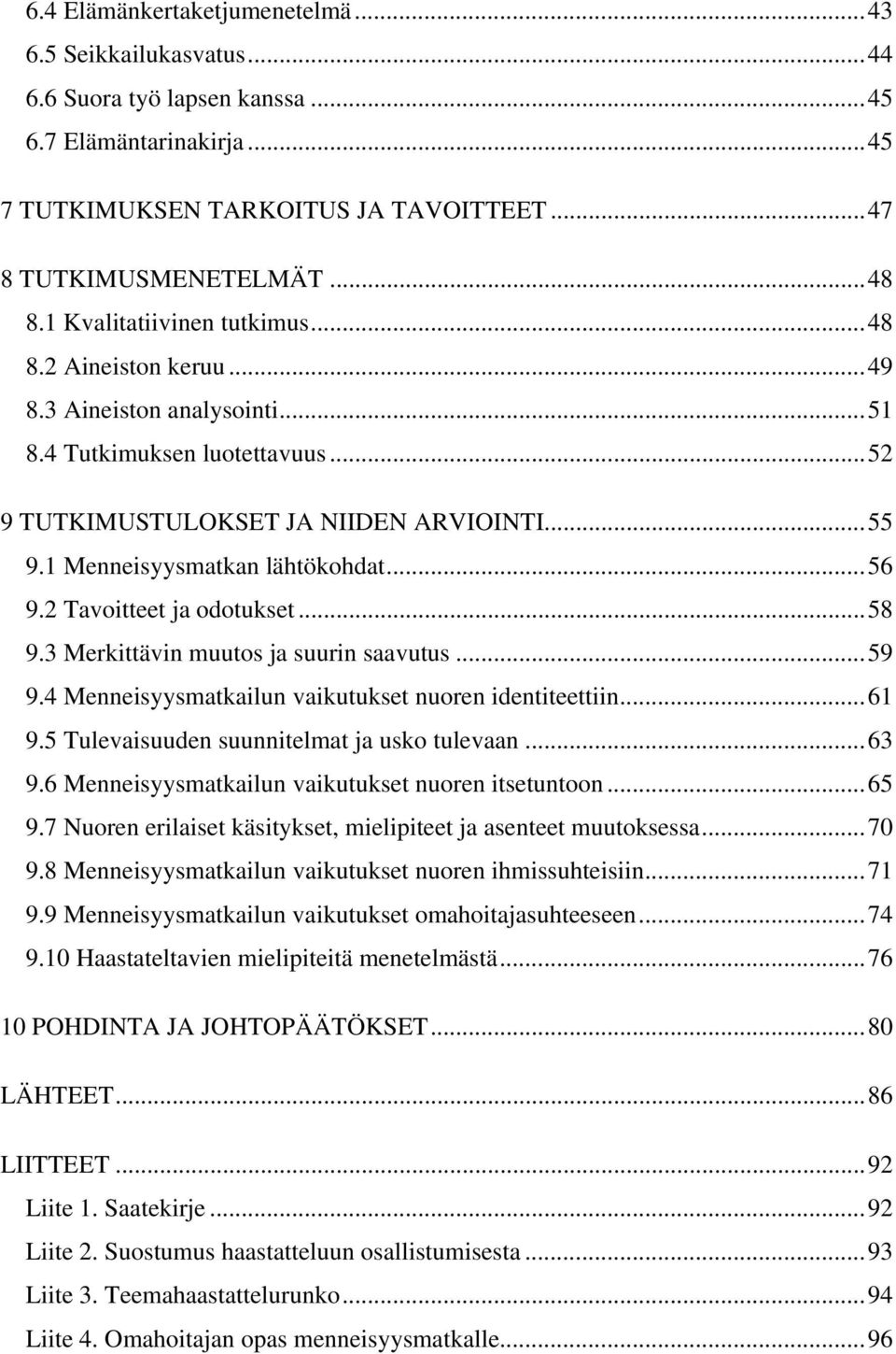 ..56 9.2 Tavoitteet ja odotukset...58 9.3 Merkittävin muutos ja suurin saavutus...59 9.4 Menneisyysmatkailun vaikutukset nuoren identiteettiin...61 9.5 Tulevaisuuden suunnitelmat ja usko tulevaan.