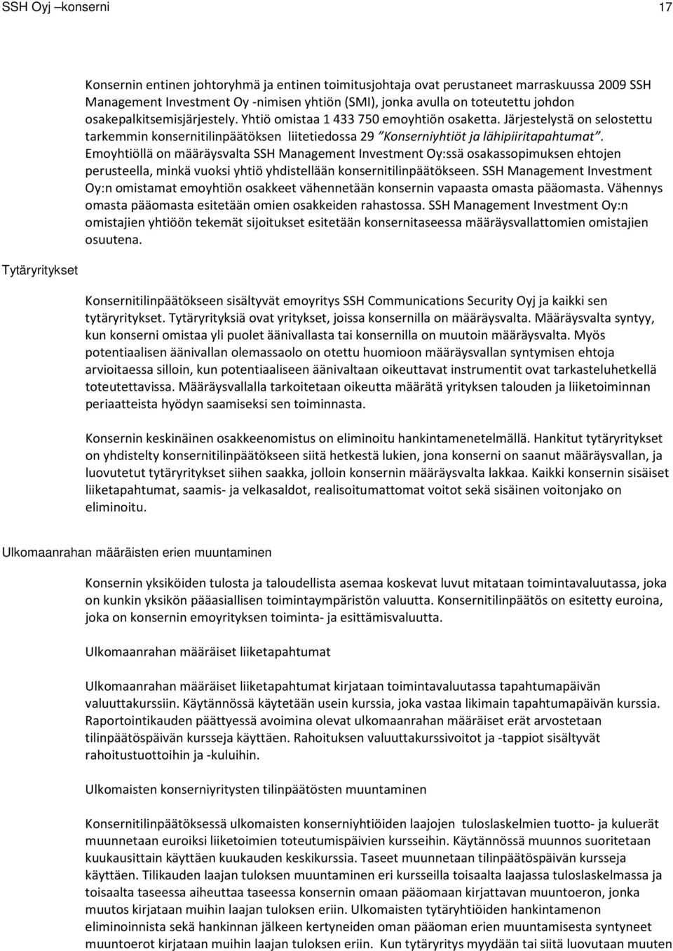 Järjestelystä on selostettu tarkemmin konsernitilinpäätöksen liitetiedossa 29 Konserniyhtiöt ja lähipiiritapahtumat.