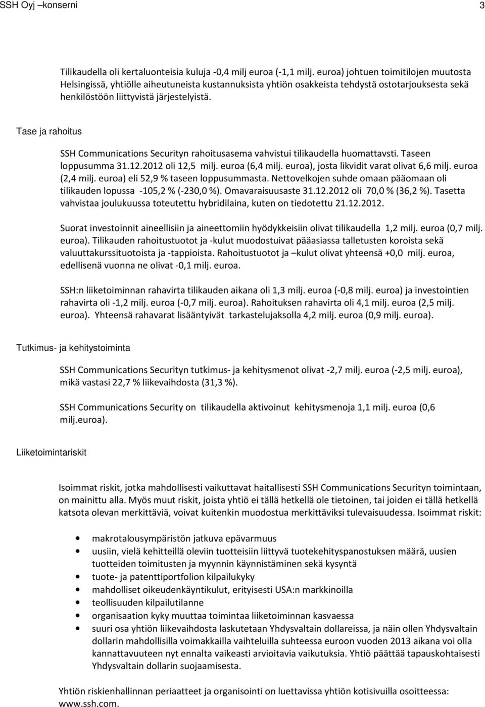 Tase ja rahoitus SSH Communications Securityn rahoitusasema vahvistui tilikaudella huomattavsti. Taseen loppusumma 31.12.2012 oli 12,5 milj. euroa (6,4 milj.