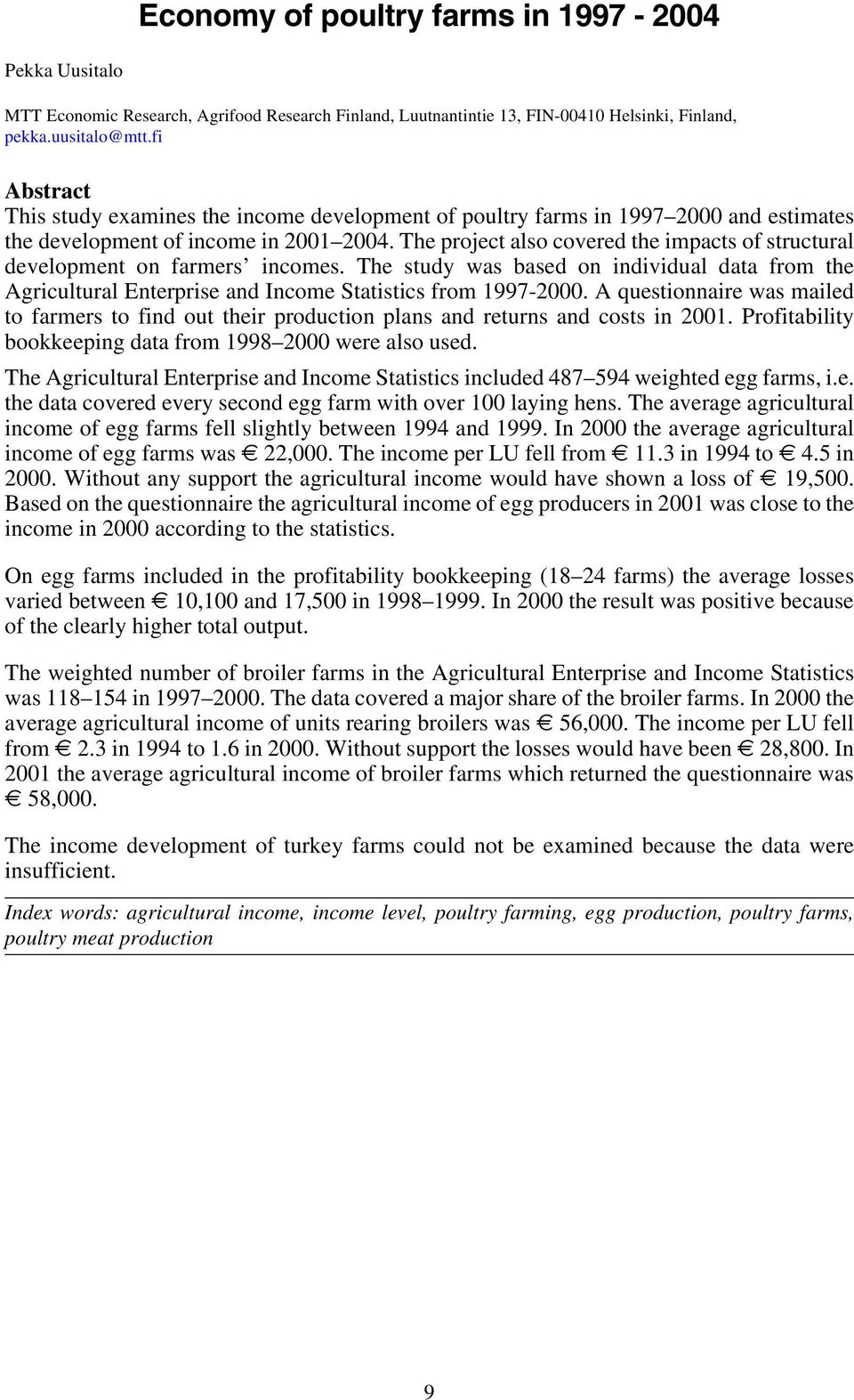 The project also covered the impacts of structural development on farmers incomes. The study was based on individual data from the Agricultural Enterprise and Income Statistics from 1997-2000.