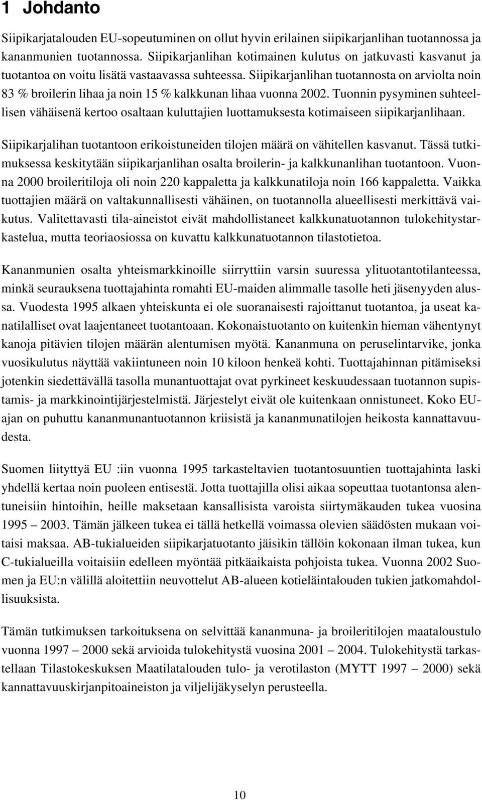 Siipikarjanlihan tuotannosta on arviolta noin 83 % broilerin lihaa ja noin 15 % kalkkunan lihaa vuonna 2002.
