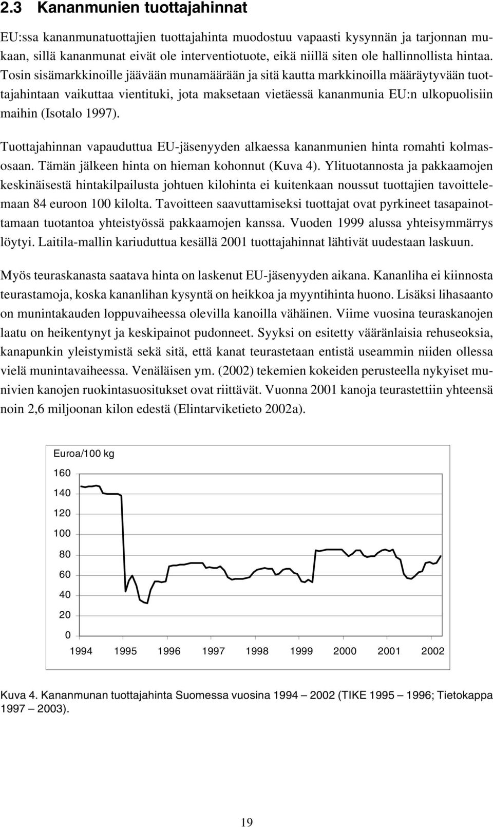 Tosin sisämarkkinoille jäävään munamäärään ja sitä kautta markkinoilla määräytyvään tuottajahintaan vaikuttaa vientituki, jota maksetaan vietäessä kananmunia EU:n ulkopuolisiin maihin (Isotalo 1997).