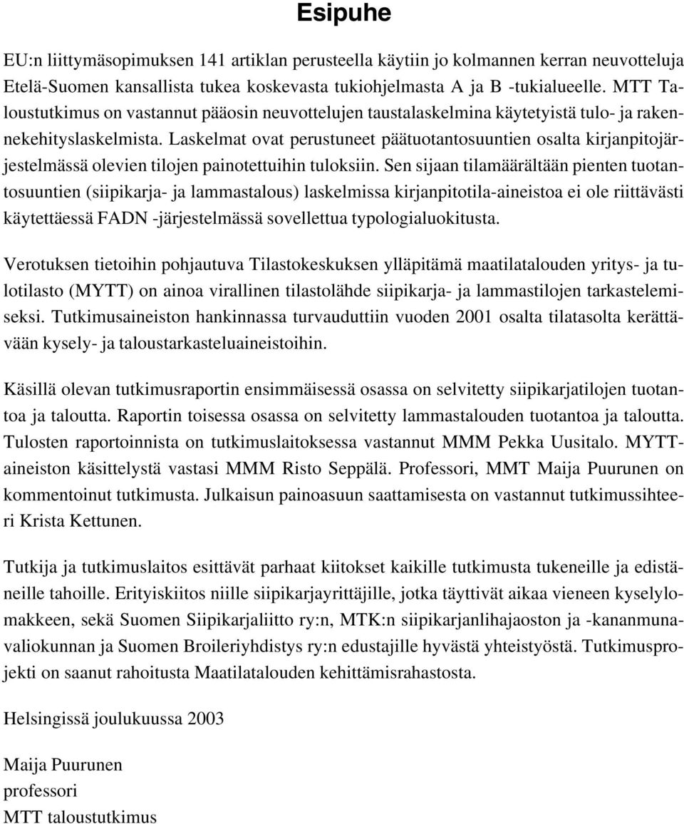 Laskelmat ovat perustuneet päätuotantosuuntien osalta kirjanpitojärjestelmässä olevien tilojen painotettuihin tuloksiin.