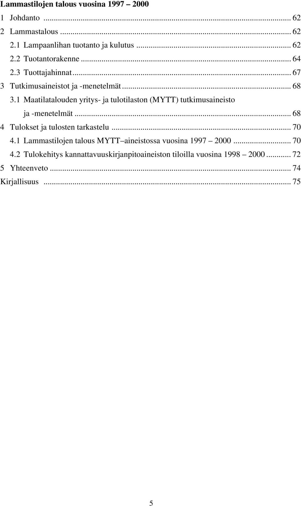 1 Maatilatalouden yritys- ja tulotilaston (MYTT) tutkimusaineisto ja -menetelmät... 68 4 Tulokset ja tulosten tarkastelu... 70 4.