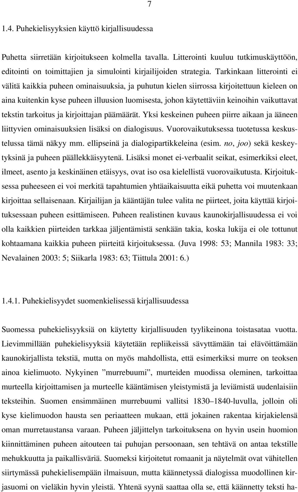 Tarkinkaan litterointi ei välitä kaikkia puheen ominaisuuksia, ja puhutun kielen siirrossa kirjoitettuun kieleen on aina kuitenkin kyse puheen illuusion luomisesta, johon käytettäviin keinoihin