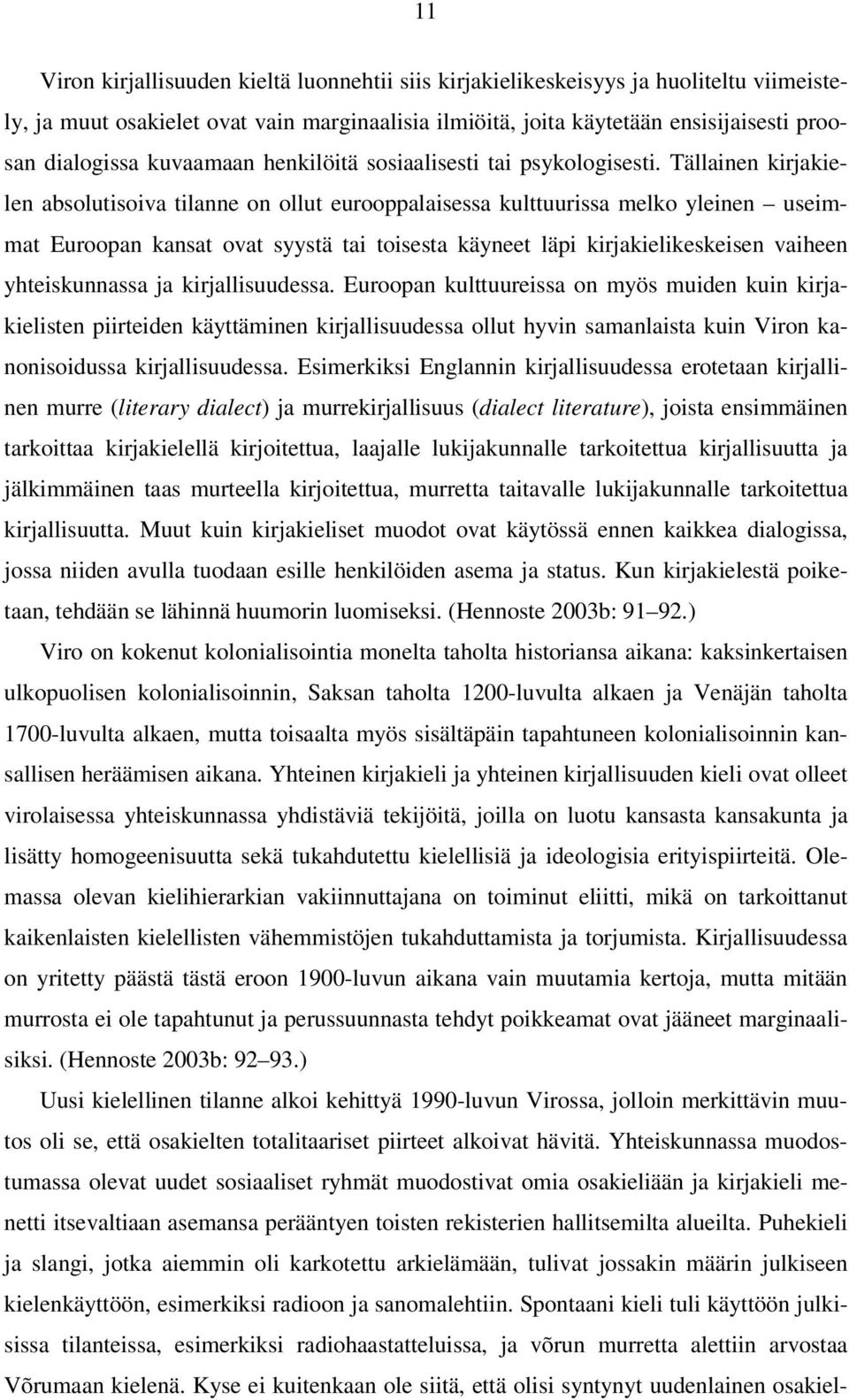 Tällainen kirjakielen absolutisoiva tilanne on ollut eurooppalaisessa kulttuurissa melko yleinen useimmat Euroopan kansat ovat syystä tai toisesta käyneet läpi kirjakielikeskeisen vaiheen