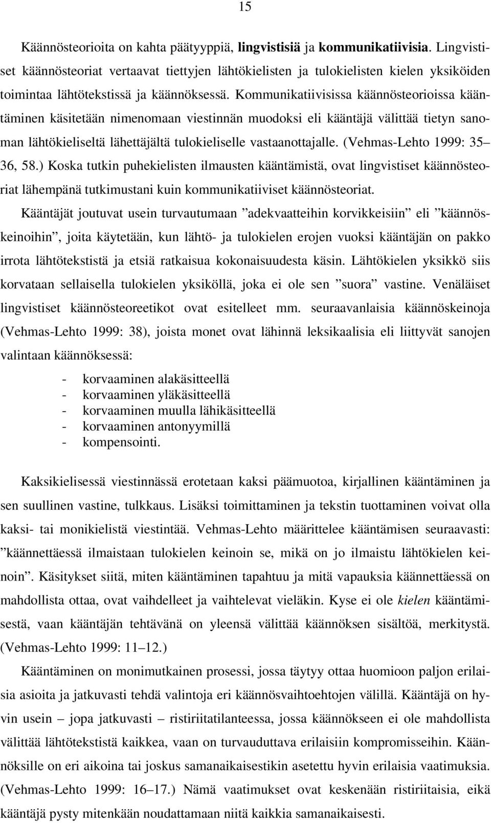 Kommunikatiivisissa käännösteorioissa kääntäminen käsitetään nimenomaan viestinnän muodoksi eli kääntäjä välittää tietyn sanoman lähtökieliseltä lähettäjältä tulokieliselle vastaanottajalle.