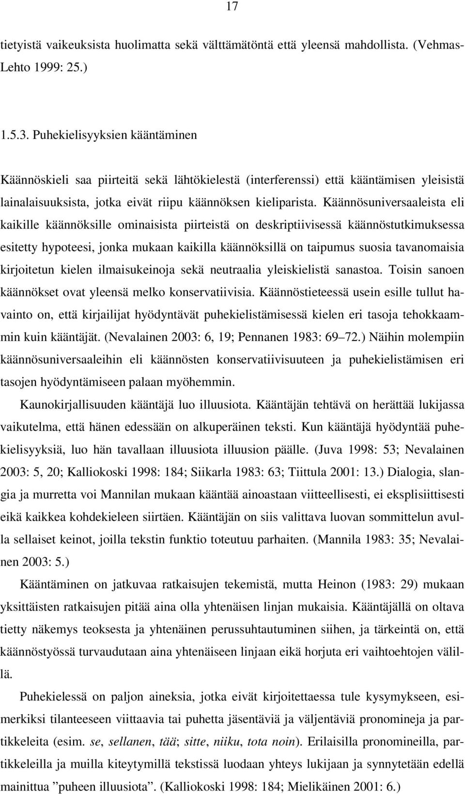 Käännösuniversaaleista eli kaikille käännöksille ominaisista piirteistä on deskriptiivisessä käännöstutkimuksessa esitetty hypoteesi, jonka mukaan kaikilla käännöksillä on taipumus suosia